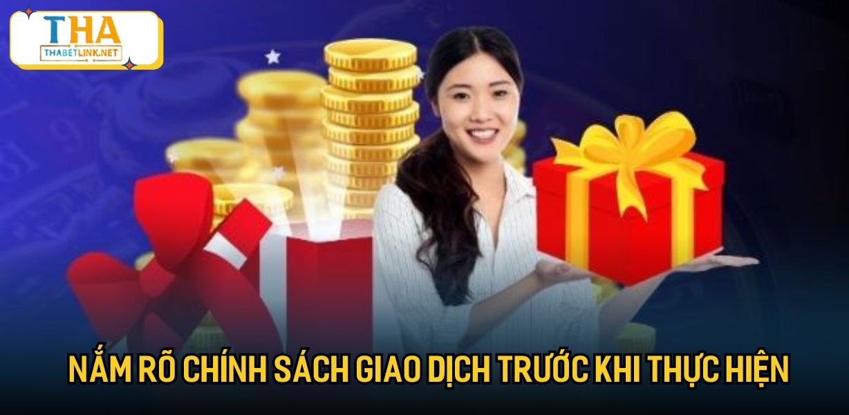 Nắm rõ chính sách giao dịch trước khi thực hiện