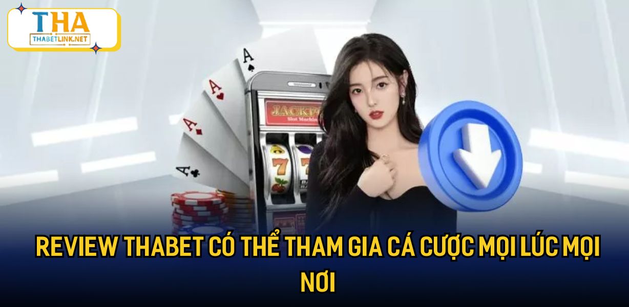 Review Thabet có thể tham gia cá cược mọi lúc mọi nơi