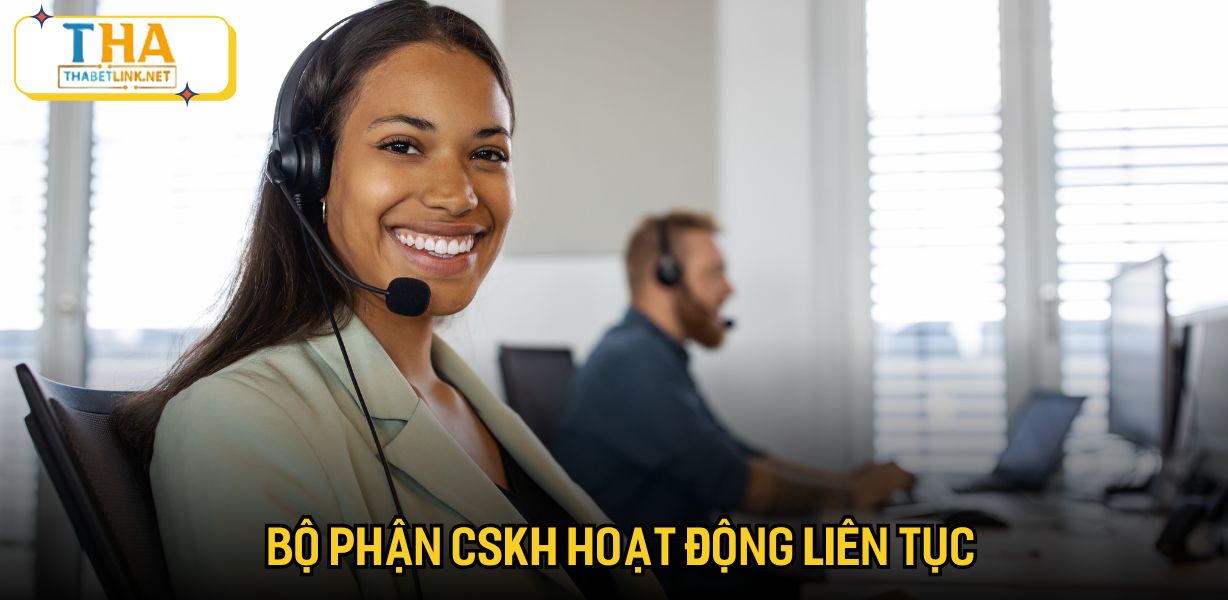 Bộ phận CSKH hoạt động liên tục