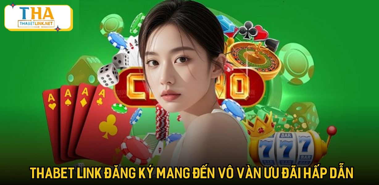 Thabet link đăng ký mang đến vô vàn ưu đãi hấp dẫn
