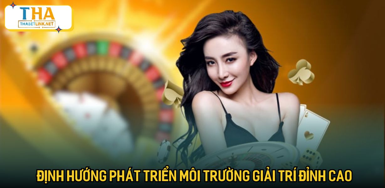 Định hướng phát triển môi trường giải trí đỉnh cao